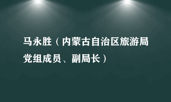 马永胜（内蒙古自治区旅游局党组成员、副局长）