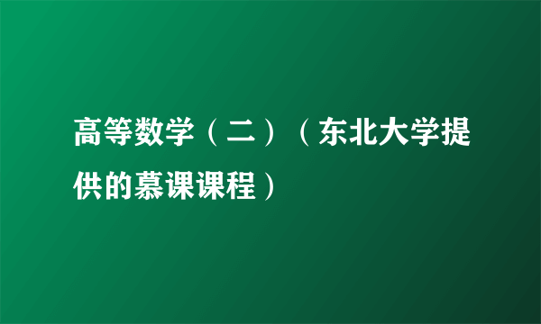 高等数学（二）（东北大学提供的慕课课程）