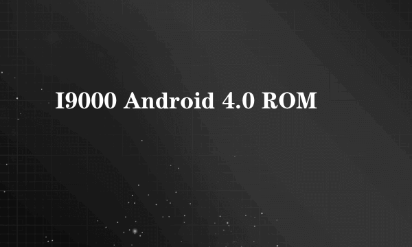 I9000 Android 4.0 ROM