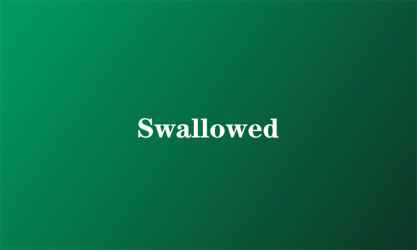 Swallowed