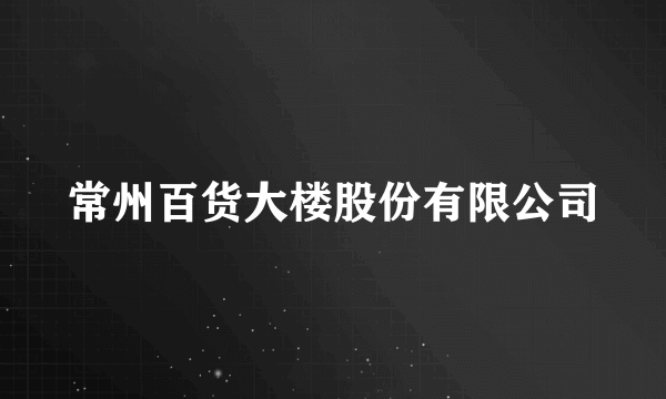 常州百货大楼股份有限公司