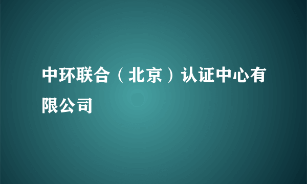 中环联合（北京）认证中心有限公司