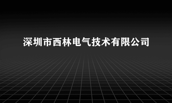 深圳市西林电气技术有限公司