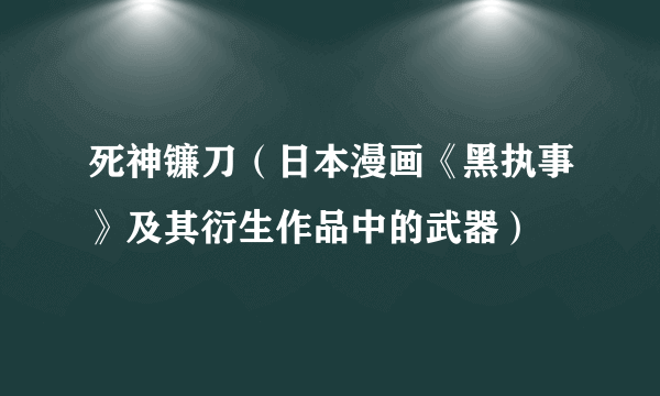 死神镰刀（日本漫画《黑执事》及其衍生作品中的武器）