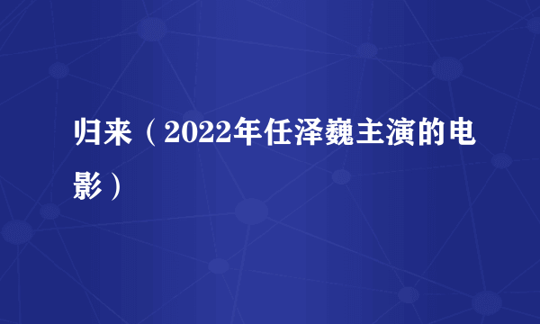 归来（2022年任泽巍主演的电影）