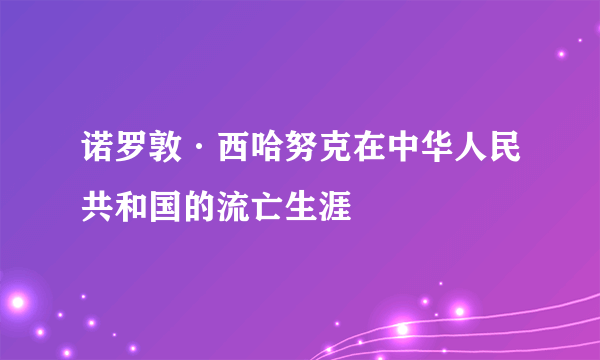 诺罗敦·西哈努克在中华人民共和国的流亡生涯