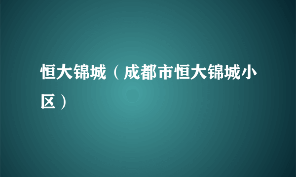 恒大锦城（成都市恒大锦城小区）