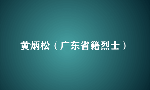 黄炳松（广东省籍烈士）