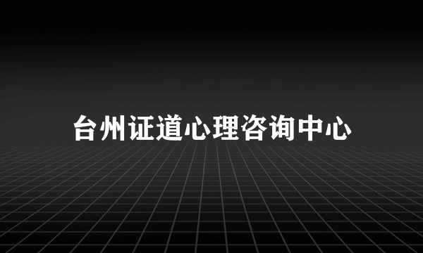 台州证道心理咨询中心