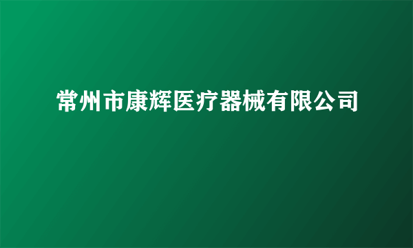 常州市康辉医疗器械有限公司