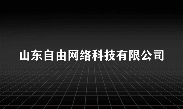 山东自由网络科技有限公司