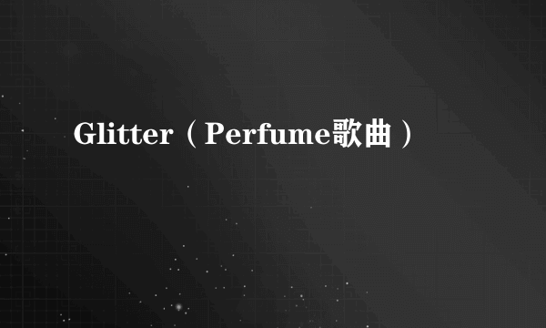 Glitter（Perfume歌曲）