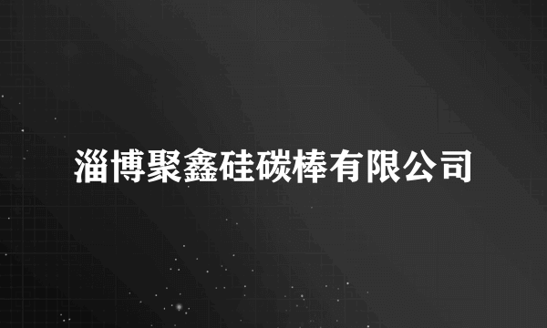 淄博聚鑫硅碳棒有限公司