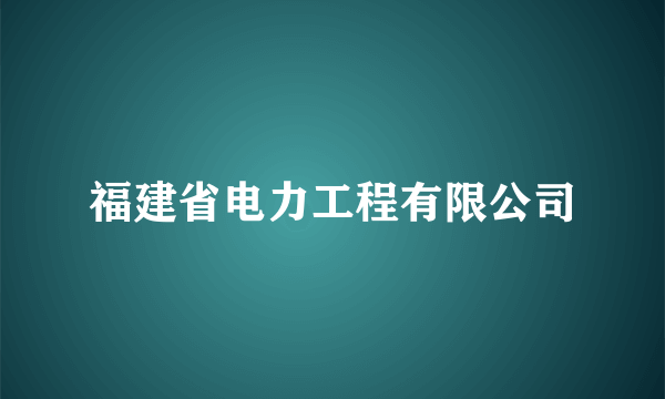 福建省电力工程有限公司