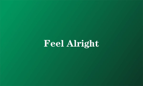 Feel Alright