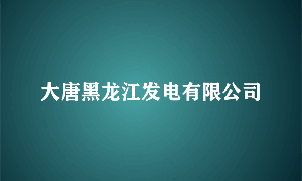 大唐黑龙江发电有限公司