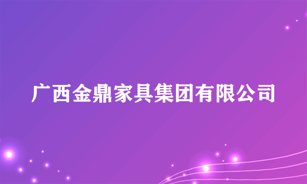 广西金鼎家具集团有限公司