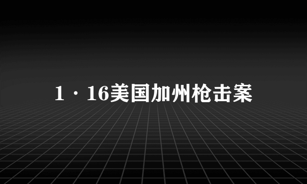 1·16美国加州枪击案