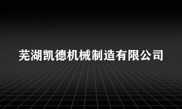 芜湖凯德机械制造有限公司