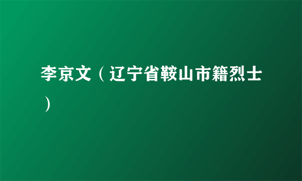 李京文（辽宁省鞍山市籍烈士）