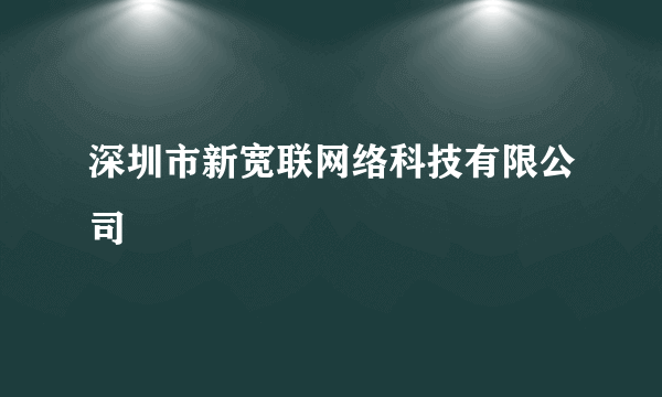 深圳市新宽联网络科技有限公司