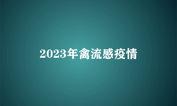 2023年禽流感疫情