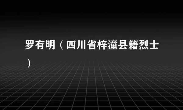 罗有明（四川省梓潼县籍烈士）