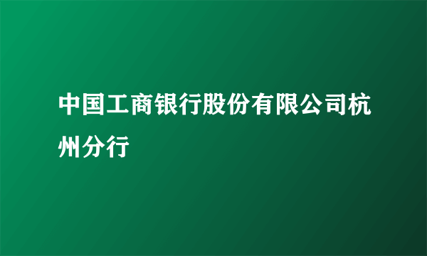 中国工商银行股份有限公司杭州分行