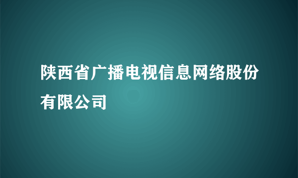 陕西省广播电视信息网络股份有限公司