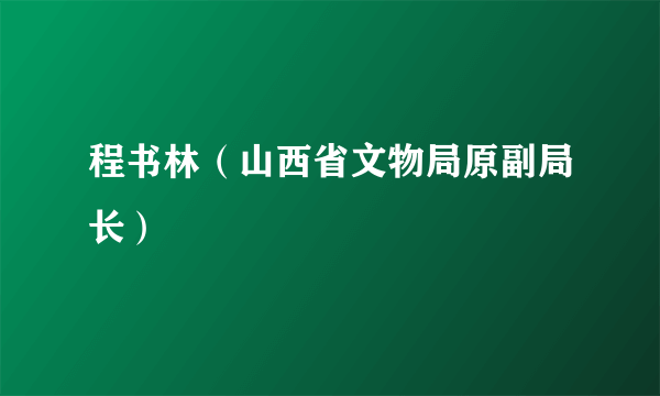 程书林（山西省文物局原副局长）