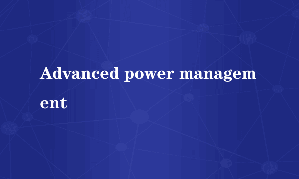 Advanced power management