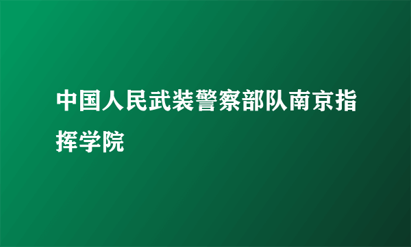 中国人民武装警察部队南京指挥学院