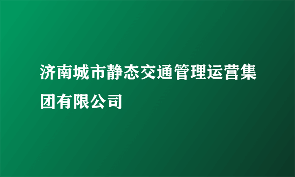 济南城市静态交通管理运营集团有限公司