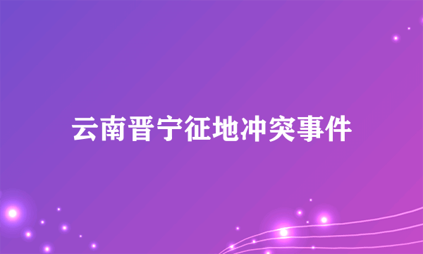 云南晋宁征地冲突事件