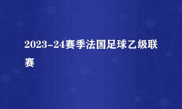 2023-24赛季法国足球乙级联赛