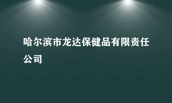 哈尔滨市龙达保健品有限责任公司