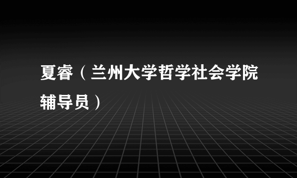 夏睿（兰州大学哲学社会学院辅导员）