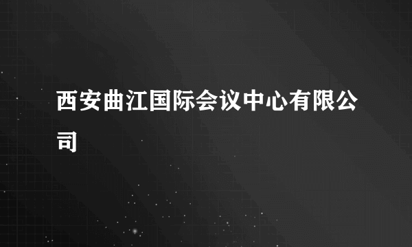 西安曲江国际会议中心有限公司