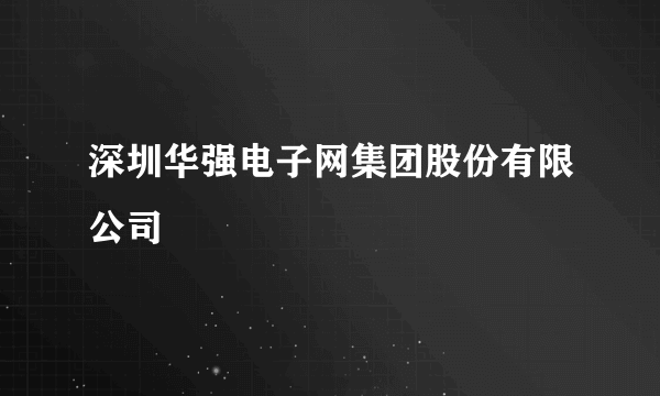 深圳华强电子网集团股份有限公司