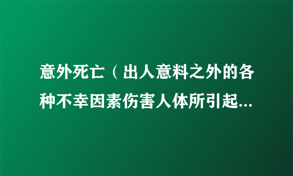 意外死亡（出人意料之外的各种不幸因素伤害人体所引起的死亡）