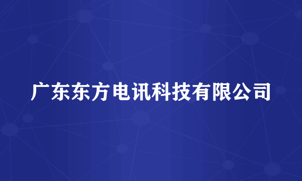 广东东方电讯科技有限公司