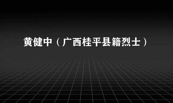 黄健中（广西桂平县籍烈士）