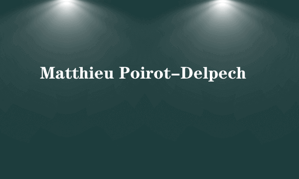 Matthieu Poirot-Delpech