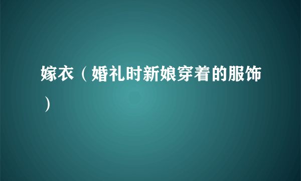 嫁衣（婚礼时新娘穿着的服饰）