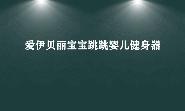 爱伊贝丽宝宝跳跳婴儿健身器