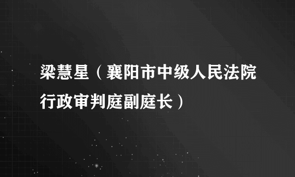 梁慧星（襄阳市中级人民法院行政审判庭副庭长）