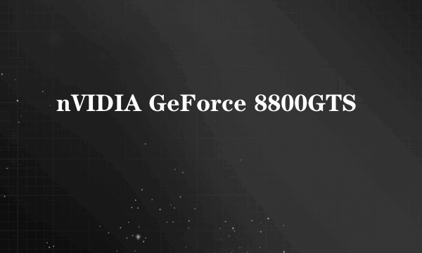 nVIDIA GeForce 8800GTS