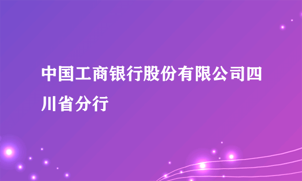 中国工商银行股份有限公司四川省分行