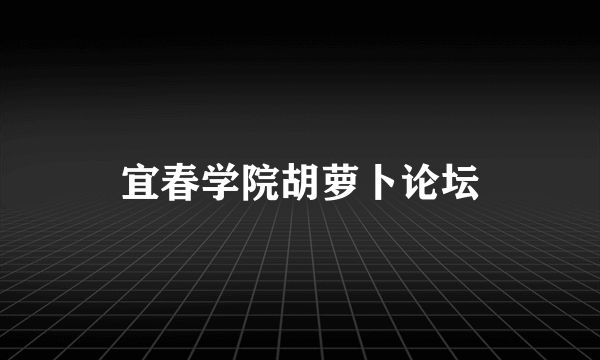 宜春学院胡萝卜论坛