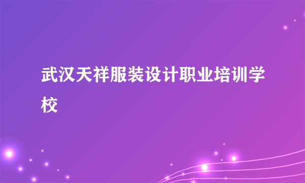 武汉天祥服装设计职业培训学校